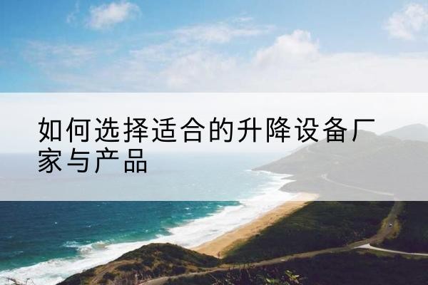 秀峰电动升降平台厂家-如何选择适合的升降设备厂家与产品