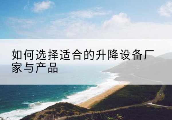 秀峰电动升降平台厂家-如何选择适合的升降设备厂家与产品